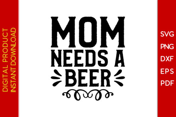 Mom Needs a Beer: Graphics for T-Shirt Designs