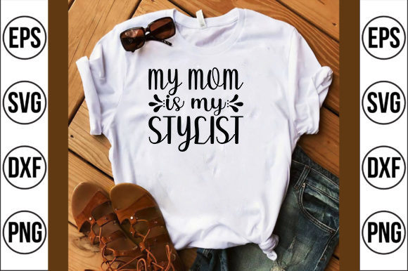 My Mom Is My Stylist: Graphics for T-Shirt Designs